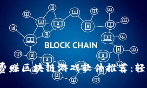 2023年最佳免费赚区块链游戏软件推荐：轻松玩转虚拟财富