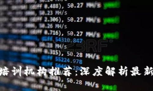 : 武汉市区块链培训机构推荐：深度解析最新课程与发展机会