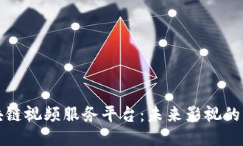 探索区块链视频服务平台：未来影视的无限可能