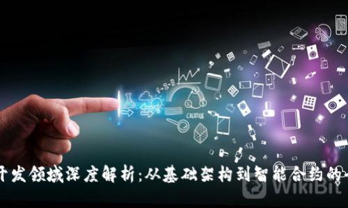 区块链开发领域深度解析：从基础架构到智能合约的全面指南