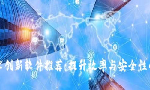 区块链技术创新软件推荐：提升效率与安全性的最佳选择
