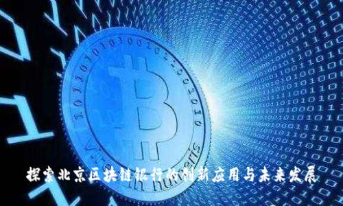 探索北京区块链银行的创新应用与未来发展