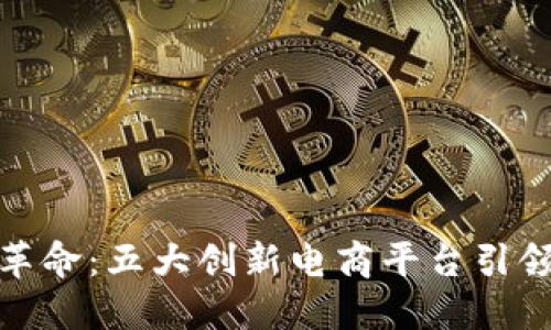 探索区块链革命：五大创新电商平台引领购物新潮流