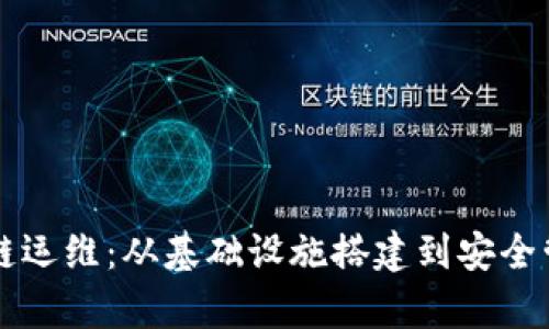 深入解析区块链运维：从基础设施搭建到安全管理的全景视图