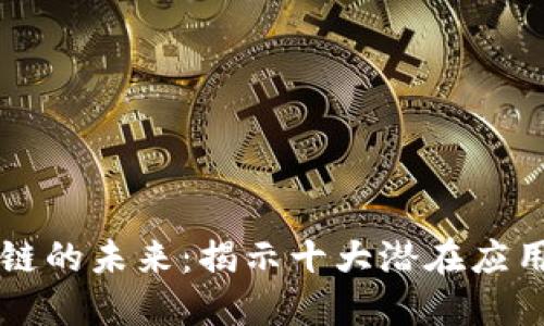 区块链的未来：揭示十大潜在应用商机