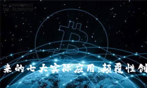 区块链技术对未来的七大实际应用：颠覆性创新与实用性分析
