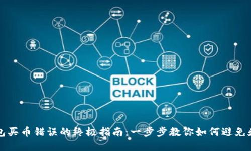 解决TP钱包买币错误的终极指南：一步步教你如何避免和解决问题