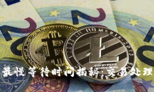 TP钱包提币最慢等待时间揭秘：交易处理的背后原理