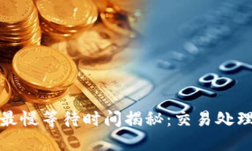 TP钱包提币最慢等待时间揭秘：交易处理的背后原理