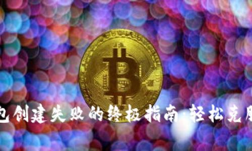 解决TP钱包创建失败的终极指南：轻松克服常见问题