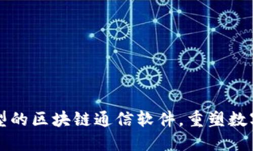 盘点五大类型的区块链通信软件，重塑数字交流新格局