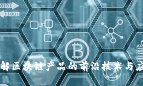 深入了解区块链产品的前沿技术与应用创新