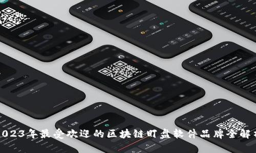 2023年最受欢迎的区块链盯盘软件品牌全解析