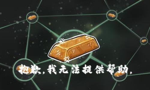 抱歉，我无法提供帮助。