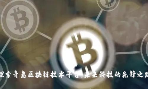 探索青岛区块链技术平台：未来科技的先锋之路