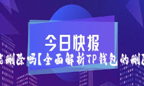 TP钱包能删除吗？全面解析TP钱包的删除与恢复