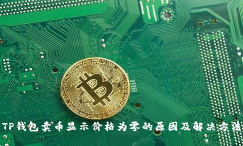 TP钱包卖币显示价格为零的原因及解决方法