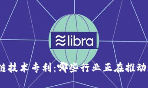 探索区块链技术专利：哪些行业正在推动这一革新？
