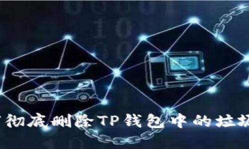 如何彻底删除TP钱包中的垃圾币？