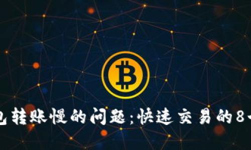 解决TP钱包转账慢的问题：快速交易的8个实用技巧