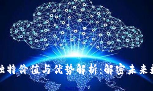 区块链技术的独特价值与优势解析：解密未来数字经济的基石