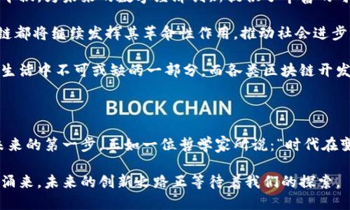 topic区块链开发分类解析：从公链到应用链的全景探讨/topic
区块链开发, 公链, 私链, 联盟链, DApp/guanjianci

引言：区块链的迅猛发展与应用价值

区块链，无疑是当今科技领域最为热议的话题之一。随着比特币的崛起，越来越多的人开始关注这一创新技术。区块链不仅仅是一种新的货币形式，更是一种颠覆传统行业的潜在力量。从金融到供应链，从医疗到知识产权，区块链正在以其独特的去中心化特性改变我们的生活方式。

然而，区块链的多样性同样令人困惑。在这片新兴的数字领域内，区块链的开发可分为多种类型。本文将详细探讨各种区块链开发的分类，帮助大家更好地理解这个复杂而有趣的世界。

公链：开放与共享的代表

公链，即公共区块链，是指所有人均可参与的网络。这种类型的区块链没有中心化的控制，任何人都可以在其上进行交易、验证和发布信息。比特币和以太坊便是公链的典型代表。

在公链上，用户的身份是匿名的，所有交易在区块链上都能被公开检索。此公开性促使了信息的透明，减少了信任的成本。然而，公链也存在一些挑战，特别是在性能与可扩展性方面。在网络用户激增的情况下，交易速度可能会显著下降。

私链：安全与隐私的保障

与公链相对，私链则是一种封闭的区块链环境。这种链条通常由单一的组织或企业控制，只有经过授权的用户才可以参与。这种设计显著提高了数据的隐私性和安全性。

私链最适合那些需要保护机密信息的企业。例如，金融机构可能会使用私链来存储客户数据和交易历史，从而确保信息的安全性。尽管私链可能限制了外界访问，但它们往往在性能和效率上胜过公链。

联盟链：合作与信任的纽带

联盟链是介于公链和私链之间的一种形式，它由多个组织共同维护。每个参与者都是区块链的一部分，可以交易和分享信息，同时又不会像公链那样完全开放给所有人。

这种类型的链条适合那些行业内部的合作，例如供应链管理、跨国公司的合作项目等。各方可以共享数据，同时保持对敏感信息的控制。联盟链的一个重要特点是，它能够建立参与者之间的信任关系，并通过共识机制确保信息的一致性。

DApp：去中心化应用的崛起

去中心化应用（DApp）是基于区块链技术构建的应用程序。这些应用程序充分利用了区块链的去中心化特性，从而有效地消除了传统应用中对中央服务器的依赖。DApp的运行状态和数据存储在区块链上，这不仅增加了数据的透明度，也增强了用户的控制权。

以太坊平台上的许多DApp已成功走入大众视野，涵盖了游戏、社交媒体、金融服务等多个领域。DApp的开发不仅推动了区块链技术的应用，同时也为开发者提供了无限的创新可能性。

总结：多样化的发展前景

区块链的多样化开发，不仅反映了技术的复杂性，也折射出其在各行各业中的应用潜力。公链、私链、联盟链和DApp各有千秋，为未来的数字经济创新提供了丰富的可能性。

随着技术的不断发展，未来我们将看到更多创新的区块链解决方案出现。无论是金融、医疗、供应链还是日常生活，区块链都将继续发挥其革命性作用，推动社会进步与发展。

为了在这场技术革命中不落后，我们不仅要关注区块链的当前趋势，更应展望未来的发展前景。区块链将成为我们数字生活中不可或缺的一部分，而各类区块链开发的分类也将帮助我们的理解与参与。通过深入研究这些分类及其应用，我们能够把握这一新兴技术带来的机会与挑战。

结尾：拥抱区块链，迎接未来

在这场区块链革命中，每个个体都可能成为推动者。无论是技术人员、企业家还是普通用户，积极参与其中都将是拥抱未来的第一步。正如一位哲学家所说：“时代在变化，我们也应该跟随变化而变化。”

让我们共同走进这个充满各种可能性的区块链世界，了解它的每一个细节，抓住每一个机会。区块链的发展如同潮水般涌来，未来的创新之路正等待着我们的探索。
