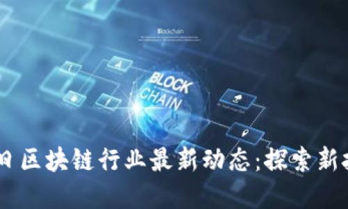 2023年3月19日区块链行业最新动态：探索新技术与市场趋势