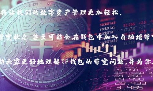 TP钱包没有带宽还能转币吗？深度解析及解决方案
keywordsTP钱包, 带宽, 转币, 解决方案/keywords

引言
在数字货币的世界中，TP钱包作为一种流行的数字钱包，因其安全性和便利性而受到广泛欢迎。然而，许多用户在使用TP钱包时，可能会遇到一个常见的问题：在没有带宽的情况下，是否能够成功转币？本文将对此进行深入探讨，并提供相应的解决方案。

什么是带宽？
在区块链网络中，“带宽”通常是指你在特定时间内可以进行的交易数量。带宽是由你的钱包余额、网络状态和你在区块链上的活跃程度等多种因素共同决定的。如果你的带宽用尽，可能会导致交易延迟或者无法发送。简单来说，带宽是你在区块链上进行交易的“信用额度”。

TP钱包的带宽机制
对于TP钱包用户来说，了解带宽机制至关重要。TP钱包通常根据用户的交易历史和账户活动来分配带宽。如果你的钱包在一段时间内没有进行活跃交易，带宽会相应减少。这也意味着在某些情况下，即使你的钱包中有足够的资金，也可能由于带宽不足而无法顺利完成转币操作。

没有带宽转币的可能性
没有带宽时，理论上来说，你的转币操作会受到限制。在这种情况下，你的交易可能会被系统拒绝，或者处于待处理状态，无法确认和完成。此时，即使你填写了所有必要的信息，点击了发送，交易也无法进行。

如何检查你的带宽
如果你怀疑自己在使用TP钱包时带宽不足，可以通过以下几个步骤进行检查：
ul
    listrong登录你的TP钱包账户/strong：首先，确保你能顺利登录到你的TP钱包账户中。/li
    listrong查看账户状态/strong：项目首页通常会显示你的带宽使用情况和余额。检查这些信息，以确定带宽是否为零。/li
    listrong使用区块链浏览器/strong：你还可以使用区块链浏览器（如Etherscan或BscScan）来查看你在链上的交易记录和带宽情况。/li
/ul

如何解决带宽不足的问题
如果你发现自己的TP钱包带宽不足，不必过于担心。以下是一些有效的解决方案：
h41. 提升带宽/h4
最直接的方式是通过充值或增加活动来恢复带宽。通常，钱包中存有的数字资产越多，带宽也会越高。此外，频繁的交易和活动也有助于提升带宽。例如，你可以进行一些小额交易，以重新激活你的账户，提升带宽。

h42. 等待带宽恢复/h4
带宽并不是永久性的。如果在某个时间段内账户活动不多，带宽会下降，但随着时间的推移，带宽会自动恢复。因此，耐心等待也是一种解决方法。

h43. 使用其他钱包进行交易/h4
如果需要立即进行转币，而TP钱包的带宽又无法满足，你可以考虑使用其他数字钱包进行交易。这并不是理想的解决方案，但可以作为临时替代方案。

h44. 联系客户支持/h4
最后，如果以上方法仍无法解决你的问题，可以尝试联系TP钱包的客户支持。专业的团队可以帮助你分析问题，提供个性化的解决方案。

总结
总的来说，TP钱包在转币时确实需要一定的带宽。如果没有带宽，交易将无法顺利完成。但用户可以通过提升活动、耐心等待、使用其他钱包或联系客户支持等多种方式来解决问题。了解带宽的概念及其影响，将有助于用户更有效地管理他们的数字资产，并避免在需要转币时遇到限制。

经验分享
在这里，我想分享一些用户的真实经验。他们在使用TP钱包时，第一时间关注带宽情况，并定期进行小额交易，以保持账户的活跃性。一位用户分享了他的经验：“我曾经因为带宽不足而耽误了一笔重要的交易，之后我总是定期检查我的账户，确保没有问题。”

这提醒我们，良好的习惯和及时的检查能够有效避免很多不必要的麻烦。在日常使用中，多加留意钱包的状态，保持资金的流动性，将让我们的数字资产管理更加轻松。

未来展望
随着数字货币的普及，带宽的概念也将越来越重要。未来，数字钱包可能会加入更多的功能，以帮助用户更好地管理和监控自己的带宽状态，甚至可能会在钱包中加入自动增带宽的功能，进一步便利用户。在区块链技术不断发展的今天，用户的需求也在随之变化，因此钱包开发者需要不断创新，以适应市场。

结语
虽然在没有带宽的情况下，TP钱包无法进行转币，但了解带宽的机制及其影响，给予我们更好的操作与应对策略。希望本文能够帮助大家更好地理解TP钱包的带宽问题，并为你在数字货币交易的旅程中提供实用的指导。无论是提升带宽，还是交易流程，让我们一起在数字资产的世界中行驶得更为顺畅。 

你在TP钱包的使用中是否遇到过关于带宽的问题？你是如何解决的呢？欢迎在评论区分享你的经验和见解！