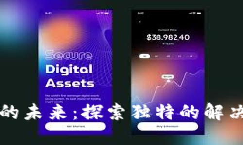 区块链创新型应用的未来：探索独特的解决方案和行业颠覆者