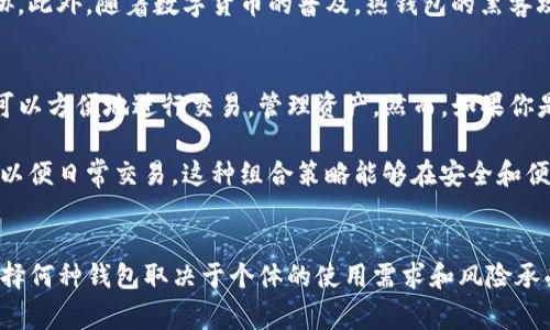 TP钱包（TokenPocket）通常被视为热钱包，而不是冷钱包。下面是有关TP钱包的一些详细信息及其与冷钱包的区别。

什么是TP钱包？
TP钱包是一款多链数字资产管理钱包，支持多种区块链资产的交易和管理。它的特点在于用户友好的界面和快速的交易速度。这款钱包不仅支持以太坊和比特币等主流加密货币，还支持许多ERC20和其他类型的代币，使其成为一站式资产管理的理想选择。

冷钱包与热钱包的定义
在讨论TP钱包是否属于冷钱包之前，首先需要了解冷钱包和热钱包的基本概念。冷钱包是指完全脱离互联网的加密货币存储方式，通常以硬件或纸质形式存在。它的安全性高，适合长时间保存大量数字资产。在这里，直观的例子就是硬件钱包，比如Ledger或者Trezor。

而热钱包则是指连接互联网的加密货币钱包，包括网页钱包、桌面钱包以及某些应用程序钱包。它们的特点是交易方便，但由于暴露于互联网之中，其安全性相对较低，易受到黑客攻击。

TP钱包的安全性
尽管TP钱包是一种热钱包，它仍然具有一定的安全性。TP钱包采用了多种保护用户资产的技术措施，比如私钥本地存储和多重签名等。用户的私钥不会上传到服务器，而是保存在用户的设备上，这在一定程度上降低了风险。同时，TP钱包还提供了种子短语功能，用户可以通过种子短语来恢复钱包，保障资产不受损失。

冷钱包的优势与劣势
冷钱包的主要优势在于其卓越的安全性。因为它不直接连接互联网，黑客无法通过网络攻击来窃取其中的资产。同时，冷钱包适合长期存储大额资金，不用担心价格波动带来的影响。对于那些希望将投资长期保存的用户来说，冷钱包无疑是一个明智的选择。

然而，冷钱包也存在一些劣势。首先，使用不如热钱包方便，用户需要时常通过冷钱包进行交易时，会感到相对繁琐。此外，如果用户遗失了冷钱包或是忘记了私钥，资产将不可恢复，这也是其较大的一大风险。

热钱包的优势与劣势
相比之下，热钱包的优势在于其方便性和灵活性。TP钱包这样的热钱包能让用户快速进行交易和资金调拨，适合高频交易者和日常小额交易。同时，热钱包的使用门槛较低，新手用户可以很快上手。

但热钱包的劣势同样明显，其安全性较低。由于用户的私钥存在设备上，若设备遭到病毒攻击或被黑客入侵，用户的资产可能会受到威胁。此外，随着数字货币的普及，热钱包的黑客攻击事件频频发生，这无疑让用户心生畏惧。

如何选择适合自己的钱包？
在选择钱包时，用户需要综合考虑自己的需求和使用场景。如果你是一个短期投资者或高频交易者，热钱包（如TP钱包）会更加适合，你可以方便地进行交易，管理资产。然而，如果你是长期持有者，建议选择冷钱包进行存储，以确保资产的安全。

最后，一些用户选择同时使用冷钱包和热钱包。用户可以将大部分资金存储在冷钱包中，以确保安全，而将一部分资金转移到热钱包中，以便日常交易。这种组合策略能够在安全和便捷之间取得平衡。

总结
总结而言，TP钱包属于热钱包而非冷钱包。尽管它在安全性上略逊于冷钱包，但在方便性和灵活性上有着显著优势。对于不同的用户，选择何种钱包取决于个体的使用需求和风险承受能力。无论选择何种钱包，用户都应充分了解其特点，以便更好地管理自己的数字资产。