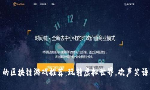 最搞笑的区块链游戏推荐：玩转虚拟世界，欢声笑语享不停
