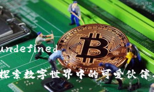 undefined/undefined

区块链宠物：探索数字世界中的可爱伙伴与其无限可能