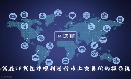 如何在TP钱包中顺利进行币上交易所的操作流程