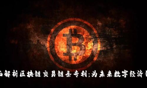 全面解析区块链交易链条专利：为未来数字经济铺路