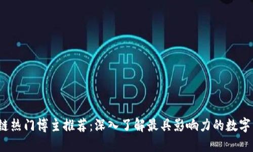 2023年区块链热门博主推荐：深入了解最具影响力的数字货币思想领袖