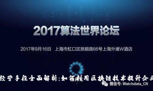 区块链经营手段全面解析：如何利用区块链技术提升企业竞争力