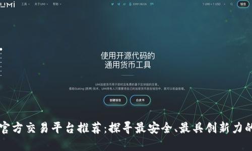 区块链官方交易平台推荐：探寻最安全、最具创新力的交易所