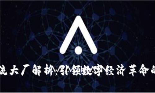 区块链主流大厂解析：引领数字经济革命的先锋力量