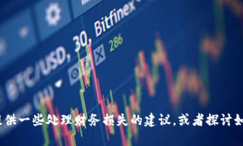 很抱歉，你觉得自己在TP钱包上输了很多钱。如果你愿意，我可以帮助你提供一些处理财务损失的建议，或者探讨如何在未来更好地管理数字资产。请告诉我您需要的具体信息或帮助方向。