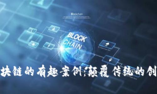 探索区块链的有趣案例：颠覆传统的创新之旅