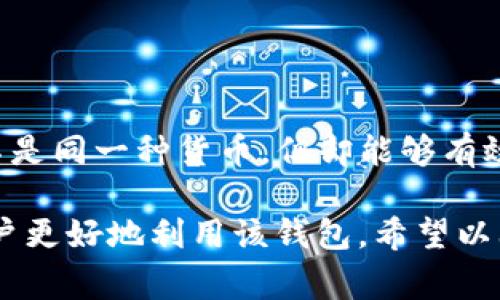 在TP钱包中，TRX（波场币）和USDT（泰达币）不是同一种货币，但它们之间有一定的关联。首先，TRX是波场（TRON）区块链的原生代币，而USDT是一种稳定币，通常与美元（USD）挂钩，旨在提供一种相对稳定的数字货币。

### TRX与USDT的关系

1. **发行与网络**：TRX是在波场网络上发行的，而USDT可以在多个区块链上流通，包括波场网络、以太坊网络等。因此，在波场网络上，存在一种基于TRC20标准的USDT（即TRON链上的USDT）。

2. **交易对**：在许多交易所，TRX和USDT可以彼此作为交易对往来。用户可以通过TRX兑换USDT，反之亦然。在这种情况下，尽管它们是不同的代币，但它们可以在交易平台上进行直接互换。

3. **转账和使用**：在TP钱包中，TRX可用于支付交易手续费、参与投票以及其他波场生态系统中的功能。而USDT则常用于交易、存储价值或作为对冲工具。用户在需要使用稳定币进行交易或存储时，可以将TRX转换为USDT。

### TP钱包的优点

TP钱包是波场官方推荐的一款钱包，具有以下优点：

- **安全性**：TP钱包采取多重加密机制，保障用户资产安全。
- **用户友好**：界面设计简洁，易于操作，即使是新手也能快速上手。
- **多币种支持**：除了TRX，TP钱包还支持多种数字资产，包括TRC20代币和其他主流加密货币。

### 如何在TP钱包中管理TRX和USDT

创建和管理账户
在使用TP钱包之前，用户需要首先创建一个账号并妥善保管私钥。创建过程简单快捷，用户只需下载TP钱包应用，按照指引操作即可。

如何查看TRX和USDT余额
在TP钱包主界面，用户可以方便地查看所有持有代币的余额，包括TRX和USDT。点击相应的代币，可以查看其交易历史和其他相关信息。

如何进行TRX与USDT的兑换
在TP钱包中，用户可以通过集成的兑换功能，直接将TRX兑换为USDT。选择“交易”选项，然后选择“兑换”界面，输入要兑换的金额，系统会自动计算出相应的USDT数量。

安全注意事项
尽管TP钱包具备多重安全防护，用户在进行交易时仍需注意以下几点：
1. 确保您的设备没有病毒或恶意软件。
2. 不随意点击链接或分享私钥。
3. 定期更新您的应用程序，确保使用最新版本。

### 小结

在TP钱包中，TRX和USDT分别扮演着不同的角色，用户可以根据自己的需求进行灵活的资产管理与交易。虽然它们不是同一种货币，但却能够有效地互换，为用户提供更多选择。

总之，TP钱包不仅支持TRX和USDT的管理，还为用户提供了便捷的交易体验。了解TRX与USDT之间的关系，有助于用户更好地利用该钱包。希望以上信息能帮助您更好地理解在TP钱包中管理TRX和USDT的方式。如果您有其他关于数字货币的问题，欢迎随时咨询！