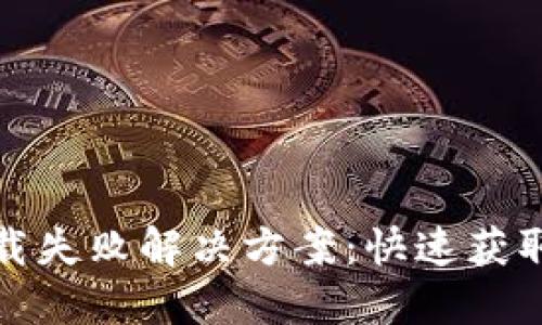 TP钱包苹果版下载失败解决方案：快速获取最新资源及技巧
