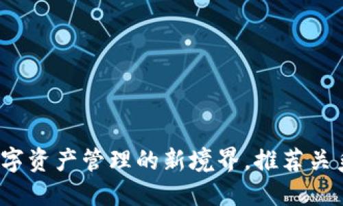 TP钱包：探索数字资产管理的新境界，推荐关系如何助力用户