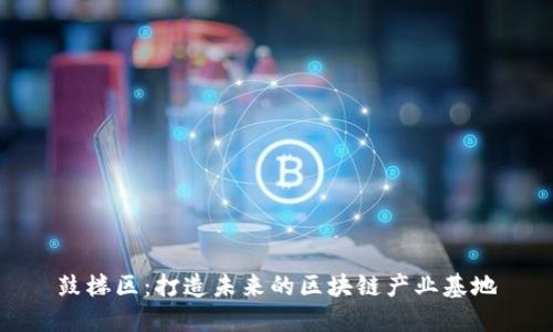 鼓楼区：打造未来的区块链产业基地