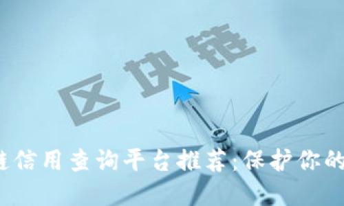 2023年度区块链信用查询平台推荐：保护你的金融安全和隐私