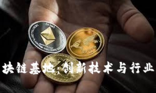 探索上海区块链基地：创新技术与行业发展的前沿