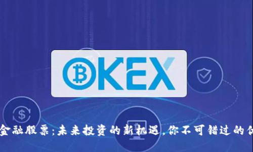 区块链金融股票：未来投资的新机遇，你不可错过的优质资产