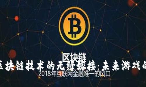 探索游戏与区块链技术的无缝嫁接：未来游戏的创新与机遇