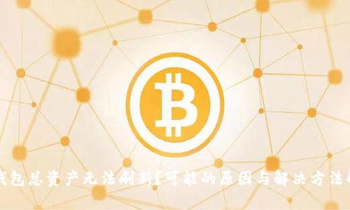 TP钱包总资产无法刷新？可能的原因与解决方法解析
