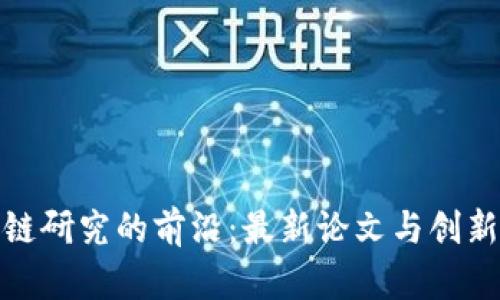 区块链研究的前沿：最新论文与创新突破